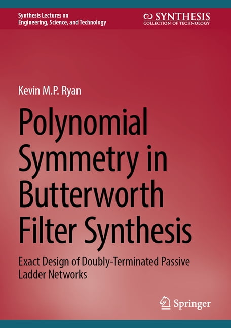 Synthesis Lectures on Engineering, Scien Polynomial Symmetry in Butterworth Filter Synthesis: Exact Design of Doubly-Terminated Passive Ladder Networks, (Hardcover)
