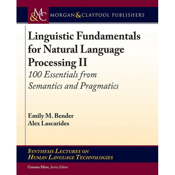 Linguistic Fundamentals for Natural Language Processing II: 100 Essentials from Semantics and Pragmatics Synthesis Lectures on Human Language Technologies Paperback 1681730731 9781681730738 Emily
