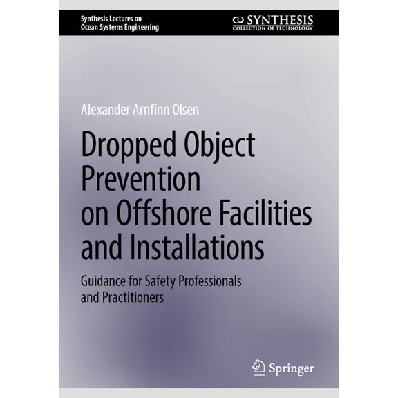 Synthesis Lectures on Ocean Systems Engi Dropped Object Prevention on Offshore Facilities and Installations: Guidance for Safety Professionals and Practitioners, (Hardcover)