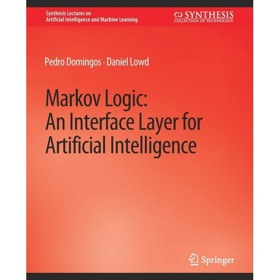Synthesis Lectures on Artificial Intelli Markov Logic: An Interface Layer for Artificial Intelligence, (Paperback)