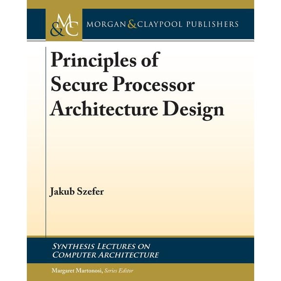 Principles of Secure Processor Architecture Design Synthesis Lectures on Computer Architecture Hardcover 1681734044 9781681734040 Jakub Szefer