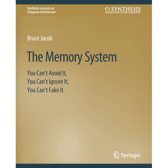 Synthesis Lectures on Computer Architect The Memory System: You Can't Avoid It, You Can't Ignore It, You Can't Fake It, (Paperback)