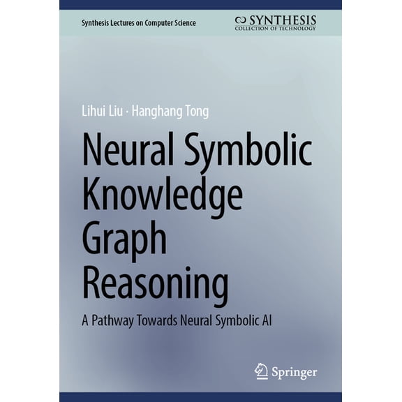 Synthesis Lectures on Computer Science Neural Symbolic Knowledge Graph Reasoning: A Pathway Towards Neural Symbolic AI, (Hardcover)