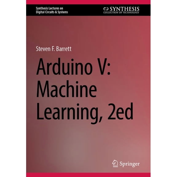 Synthesis Lectures on Digital Circuits & Arduino V: Machine Learning, 2ed, (Hardcover)