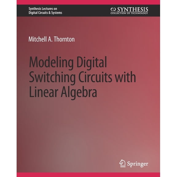 Synthesis Lectures on Digital Circuits & Modeling Digital Switching Circuits with Linear Algebra, (Paperback)