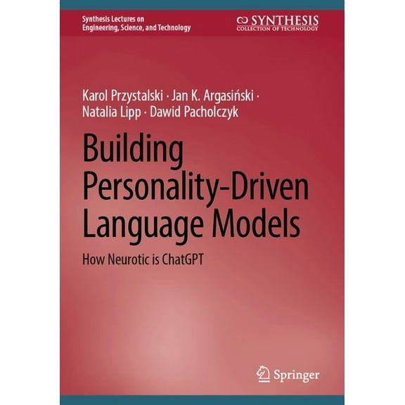 Synthesis Lectures on Engineering, Scien Building Personality-Driven Language Models: How Neurotic Is ChatGPT, (Hardcover)