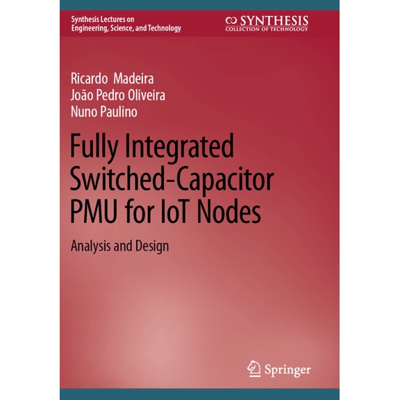 Synthesis Lectures on Engineering, Scien Fully Integrated Switched-Capacitor Pmu for Iot Nodes: Analysis and Design, (Paperback)