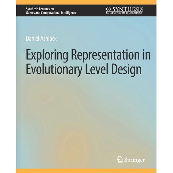 Synthesis Lectures on Games and Computat Exploring Representation in Evolutionary Level Design, (Paperback)