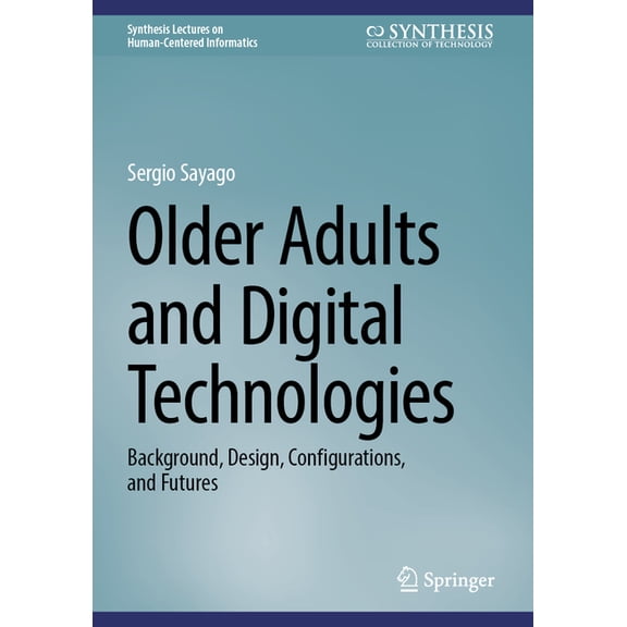 Synthesis Lectures on Human-Centered Inf Older Adults and Digital Technologies: Background, Design, Configurations, and Futures, (Hardcover)