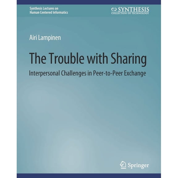 Synthesis Lectures on Human-Centered Inf The Trouble with Sharing: Interpersonal Challenges in Peer-To-Peer Exchange, (Paperback)