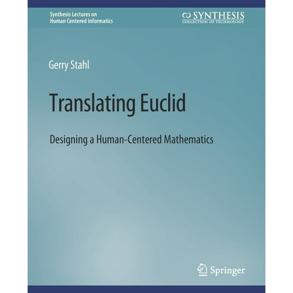 Synthesis Lectures on Human-Centered Inf Translating Euclid: Designing a Human-Centered Mathematics, (Paperback)