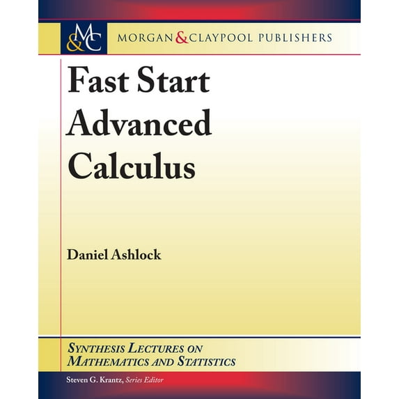 Fast Start Advanced Calculus Synthesis Lectures on Mathematics and Statistics Paperback 168173656X 9781681736563 Daniel Ashlock