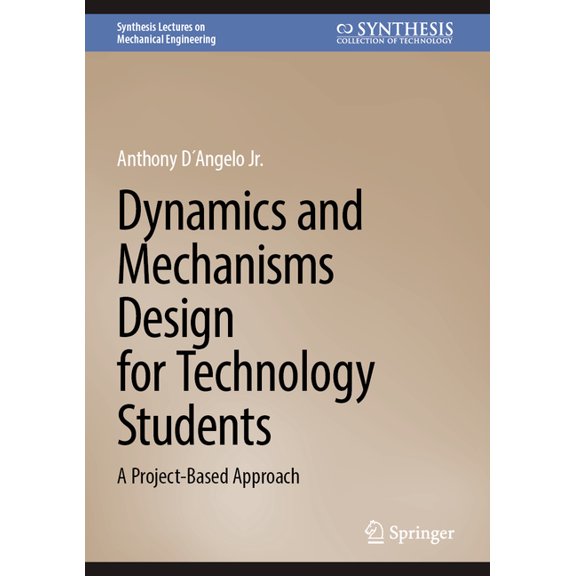 Synthesis Lectures on Mechanical Enginee Dynamics and Mechanisms Design for Technology Students: A Project-Based Approach, (Hardcover)