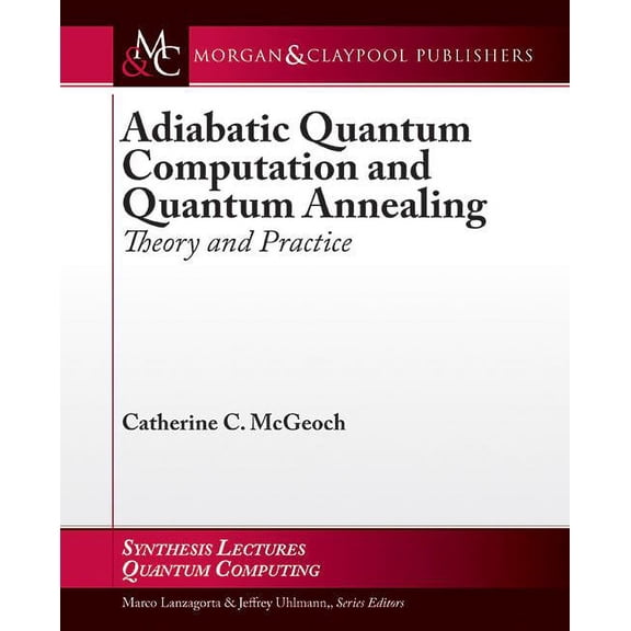 Synthesis Lectures on Quantum Computing: Adiabatic Quantum Computation and Quantum Annealing: Theory and Practice (Hardcover)