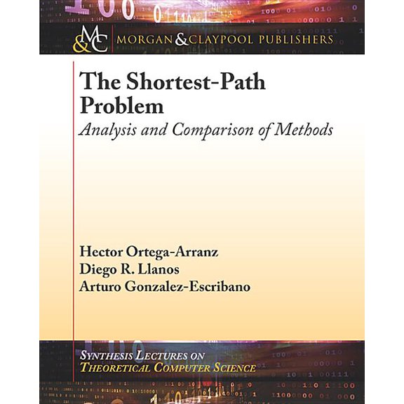 The Shortest-Path Problem: Analysis and Comparison of Methods Synthesis Lectures on Theoretical Computer Science Paperback 1627055398 9781627055390 Diego R. Llanos, Arturo Gonzalez-Escribano, Hect
