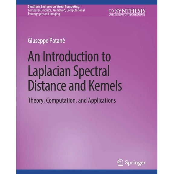 Synthesis Lectures on Visual Computing: An Introduction to Laplacian Spectral Distances and Kernels: Theory, Computation, and Applications, (Paperback)