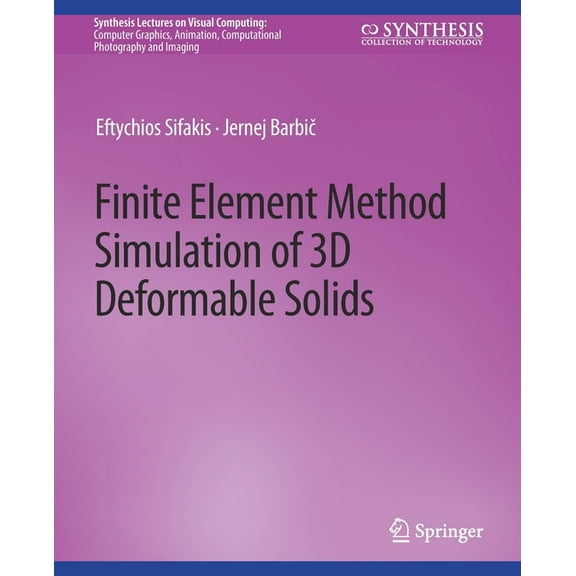 Synthesis Lectures on Visual Computing: Finite Element Method Simulation of 3D Deformable Solids, (Paperback)