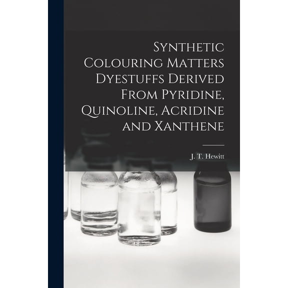 Synthetic Colouring Matters Dyestuffs Derived From Pyridine, Quinoline, Acridine and Xanthene, (Paperback)