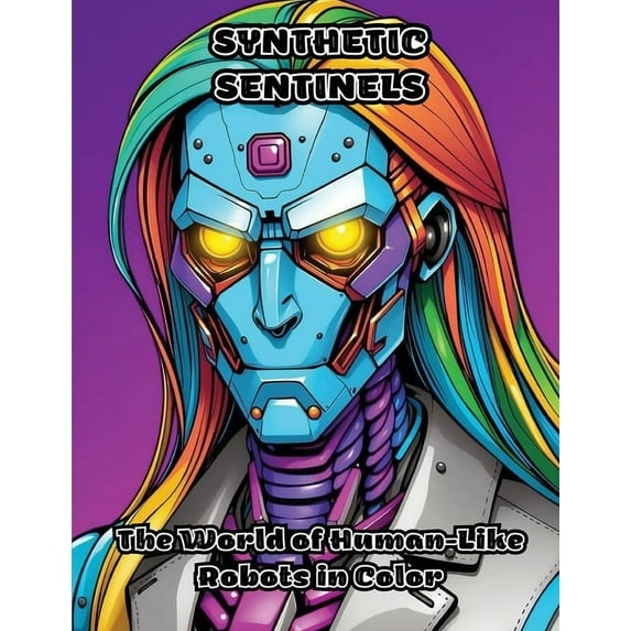 Synthetic Sentinels: The World of Human-Like Robots in Color, (Paperback)