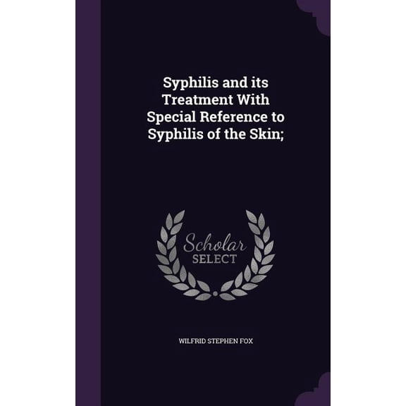 Syphilis and its Treatment With Special Reference to Syphilis of the Skin; (Hardcover)