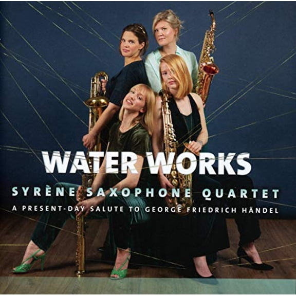 Syrène Saxophone Quartet: Water Works: A Present-day Salute to Geo George Frideric Handel (CD)