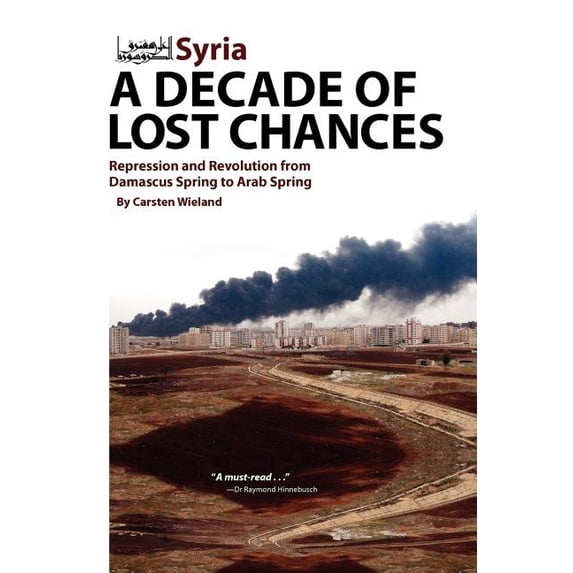 Syria - A Decade of Lost Chances: Repression and Revolution from Damascus Spring to Arab Spring, (Paperback)