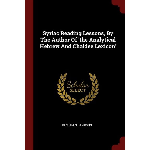 Syriac Reading Lessons, By The Author Of the Analytical Hebrew And Chaldee Lexicon Paperback 1376353180 9781376353181 Benjamin Davidson