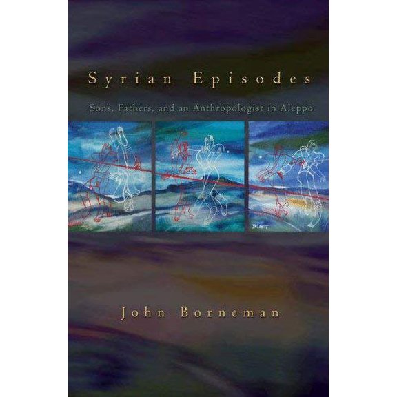 Pre-Owned Syrian Episodes: Sons, Fathers, and an Anthropologist in Aleppo (Hardcover) by John W Borneman