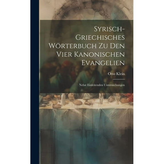 Syrisch-griechisches Wörterbuch zu den vier kanonischen Evangelien: Nebst einleitenden Untersuchungen (Hardcover)