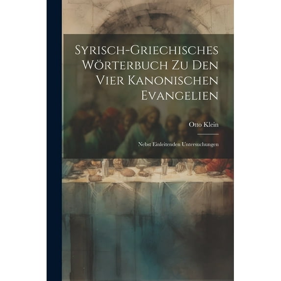 Syrisch-griechisches Wörterbuch zu den vier kanonischen Evangelien : Nebst einleitenden Untersuchungen (Paperback)