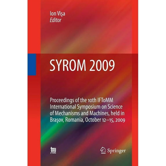 Syrom 2009: Proceedings of the 10th Iftomm International Symposium on Science of Mechanisms and Machines, Held in Brasov, (Paperback)