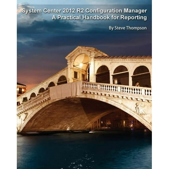 System Center 2012 R2 Configuration Manager: A Practical Handbook for Reporting (Paperback) by Steve Thompson