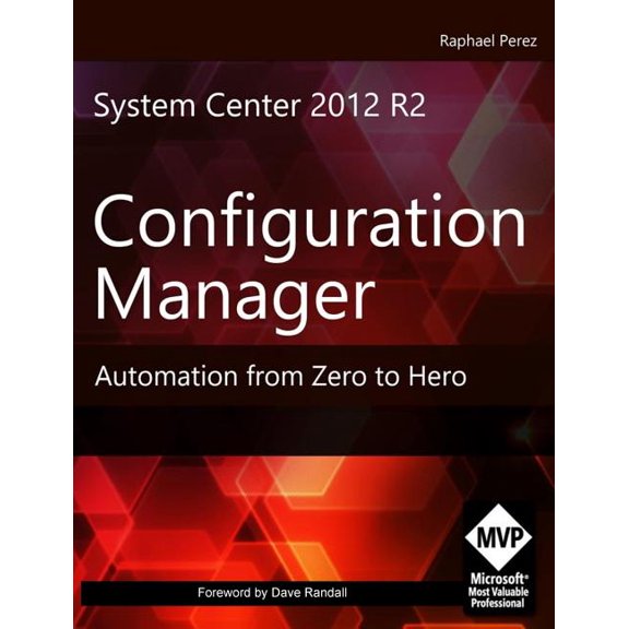 System Center 2012 R2 Configuration Manager : Automation from Zero to Hero
