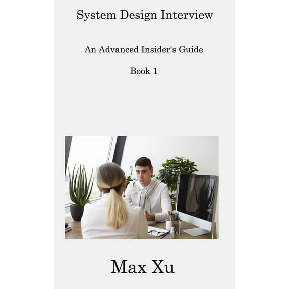 System Design Interview Book 1: An Advanced Insider's Guide (Hardcover)