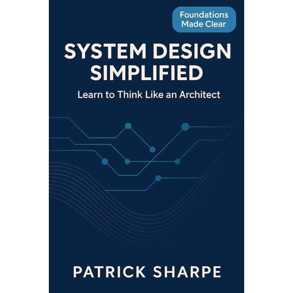 System Design Simplified: Learn To Think Like An Architect, (Paperback)