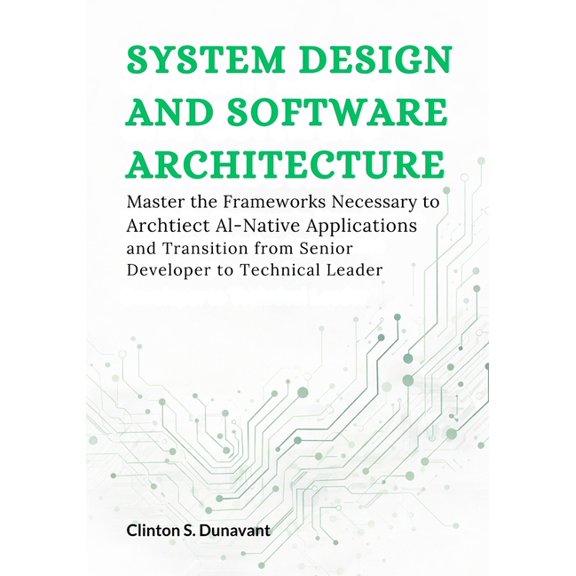 System Design and Software Architecture: Master the Frameworks Necessary to Architect AI-Native Applications and Transit, (Paperback)