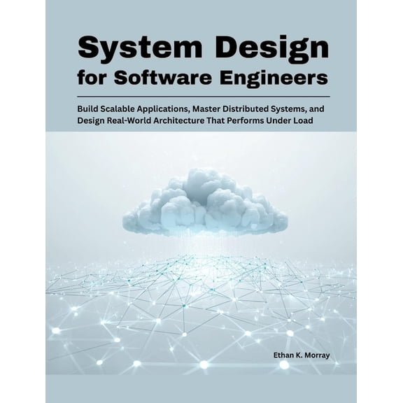 Modern Systems Architecture System Design for Software Engineers: Build Scalable Applications, Master Distributed Systems, and Design Real-World Arc, Book 1, (Paperback)
