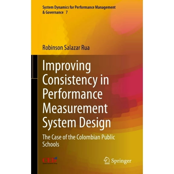 System Dynamics for Performance Manageme Improving Consistency in Performance Measurement System Design: The Case of the Colombian Public Schools, Book 7, (Hardcover)