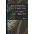 thumbnail image 1 of A System of Geometry and Trigonometry, With a Treatise On Surveying, in Which the Principles of Rectangular Surveying, Without Plotting, Are Explained (Paperback), 1 of 1