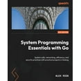 thumbnail image 1 of System Programming Essentials with Go: System calls, networking, efficiency, and security practices with practical proje, (Paperback), 1 of 1
