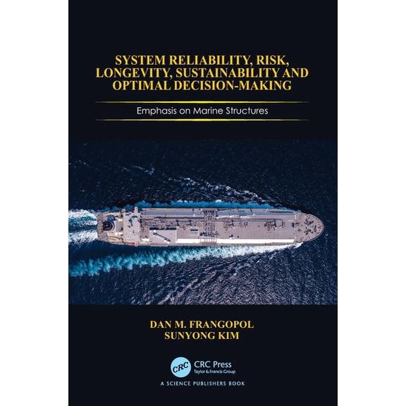 System Reliability, Risk, Longevity, Sustainability and Optimal Decision Making: Emphasis on Marine Structures, (Hardcover)