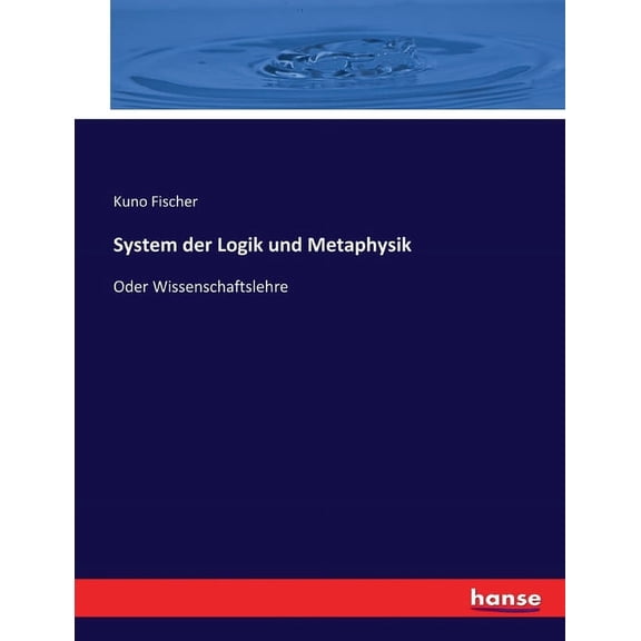 System der Logik und Metaphysik: Oder Wissenschaftslehre, (Paperback)