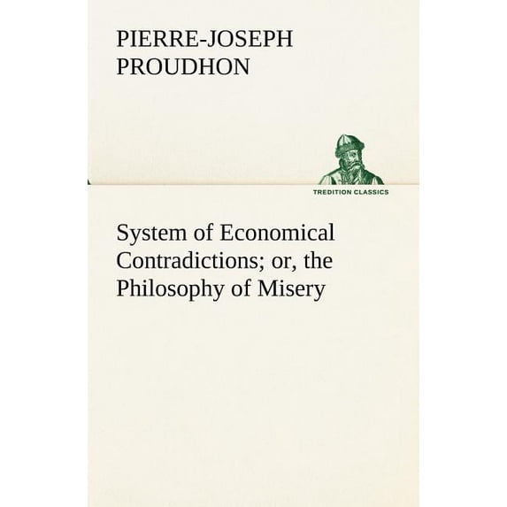 System of Economical Contradictions; Or, the Philosophy of Misery (Paperback)