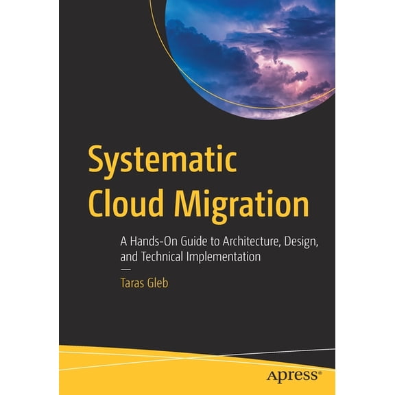 Systematic Cloud Migration: A Hands-On Guide to Architecture, Design, and Technical Implementation, (Paperback)