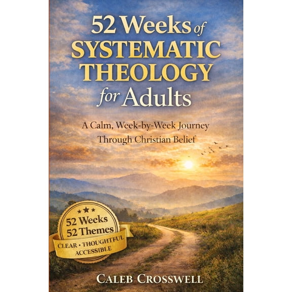Systematic Theology 52 Weeks of Systematic Theology for Adults: A Calm, Week-by-Week Journey Through Christian Belief, Book 3, (Paperback)