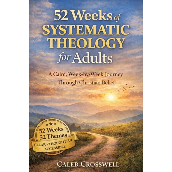 Systematic Theology 52 Weeks of Systematic Theology for Adults: A Calm, Week-by-Week Journey Through Christian Belief, Book 3, (Paperback)
