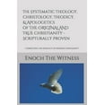 thumbnail image 1 of The Systematic Theology, Christology, Theodicy, & Apologetics of THE ORIGINAL AND TRUE Christianity - Scripturally Proven: - Correcting the Apostacy of Modern Christianity - (Paperback), 1 of 1