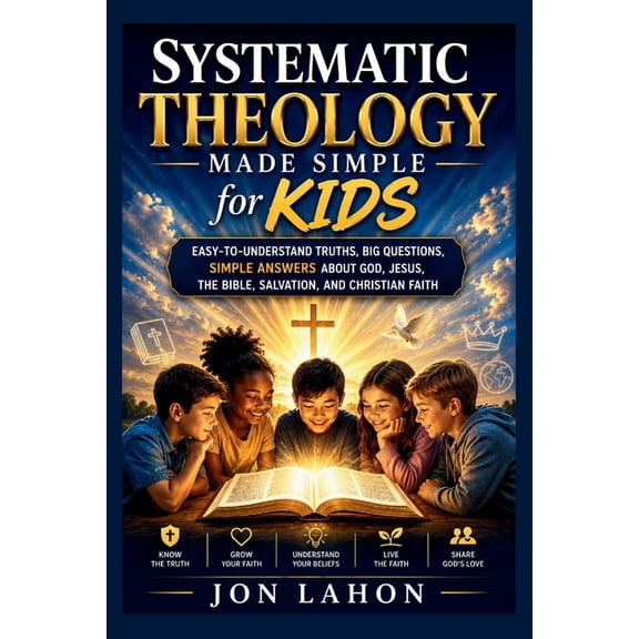 Systematic Theology Made Simple for Kids: Easy-to-Understand Truths, Big Questions, Simple Answers About God, Jesus, the, (Paperback)