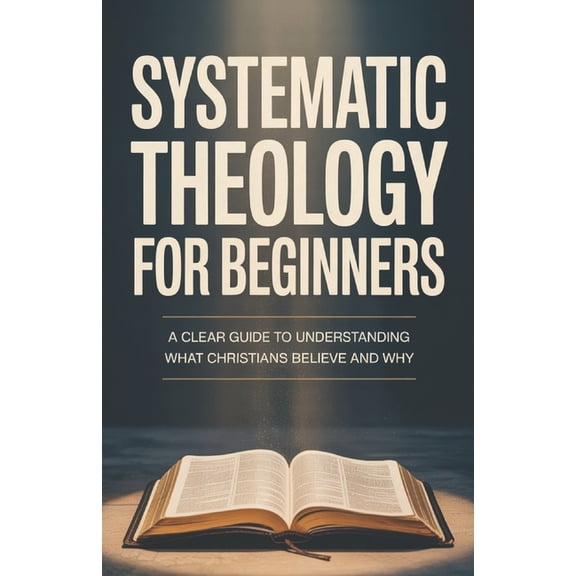 Systematic Theology for Beginners: Essential Teachings Every Christian Should Understand, (Paperback)