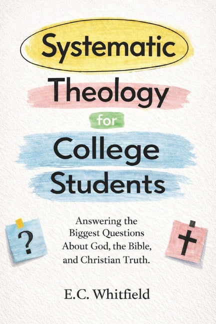 Systematic Theology for College Students: Answering the Biggest Questions About God, the Bible, and Christian Truth., (Paperback)